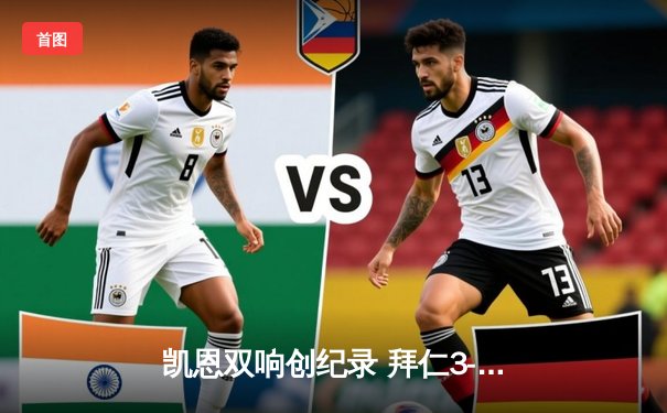 凯恩双响创纪录 拜仁3-2险胜莱比锡 多特蒙德爆冷负升班马