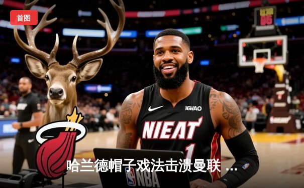 哈兰德帽子戏法击溃曼联 曼城德比4-1大胜稳坐英超榜首