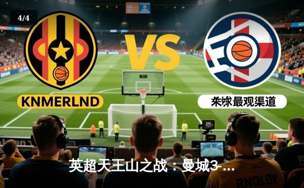 英超天王山之战：曼城3-1逆转阿森纳，哈兰德双响锁定胜局 - 4