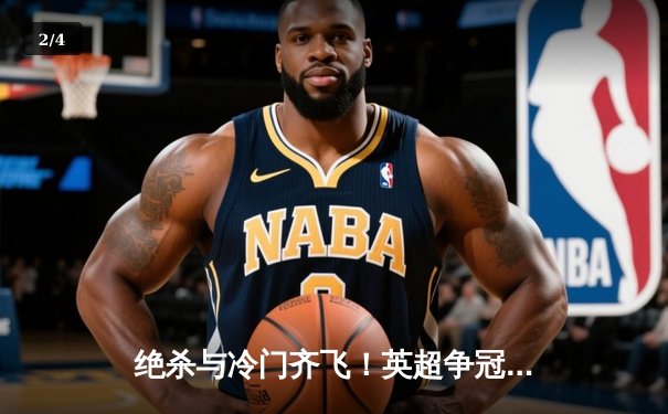 绝杀与冷门齐飞！英超争冠悬念重生，德甲新王延续不败神话 - 2