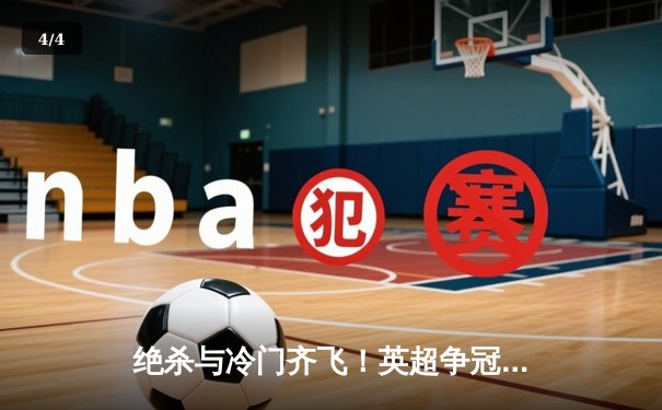 绝杀与冷门齐飞！英超争冠悬念重生，德甲新王延续不败神话 - 4