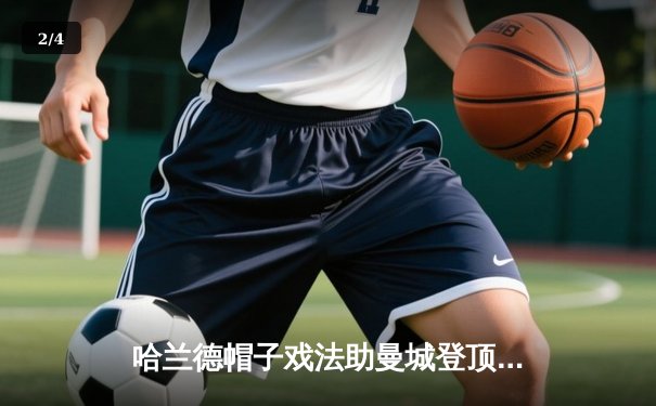 哈兰德帽子戏法助曼城登顶，阿森纳惨败维拉跌至第二 - 2